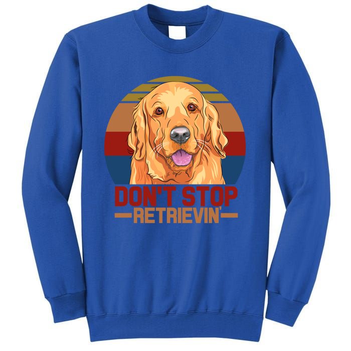 Funny Golden Retriever Dont Stop Retrievin Gift Tall Sweatshirt