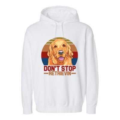 Funny Golden Retriever Dont Stop Retrievin Gift Garment-Dyed Fleece Hoodie