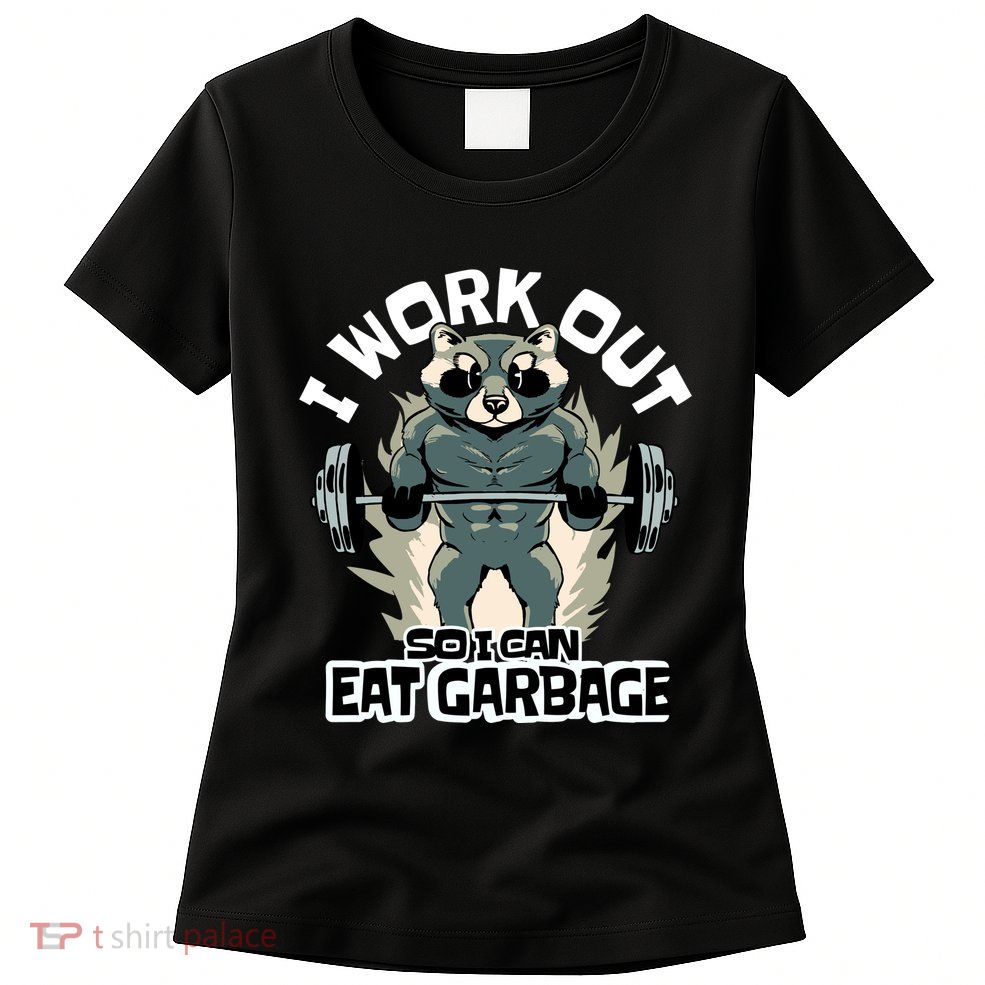 Funny Gym Raccoon I Workout So I Can Eat Garbage Womens T-Shirt
