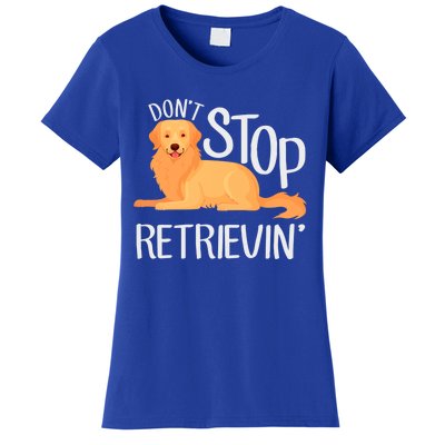 Funny Golden Retriever Dog Lover Dont Stop Retrievin Cute Gift Women's T-Shirt