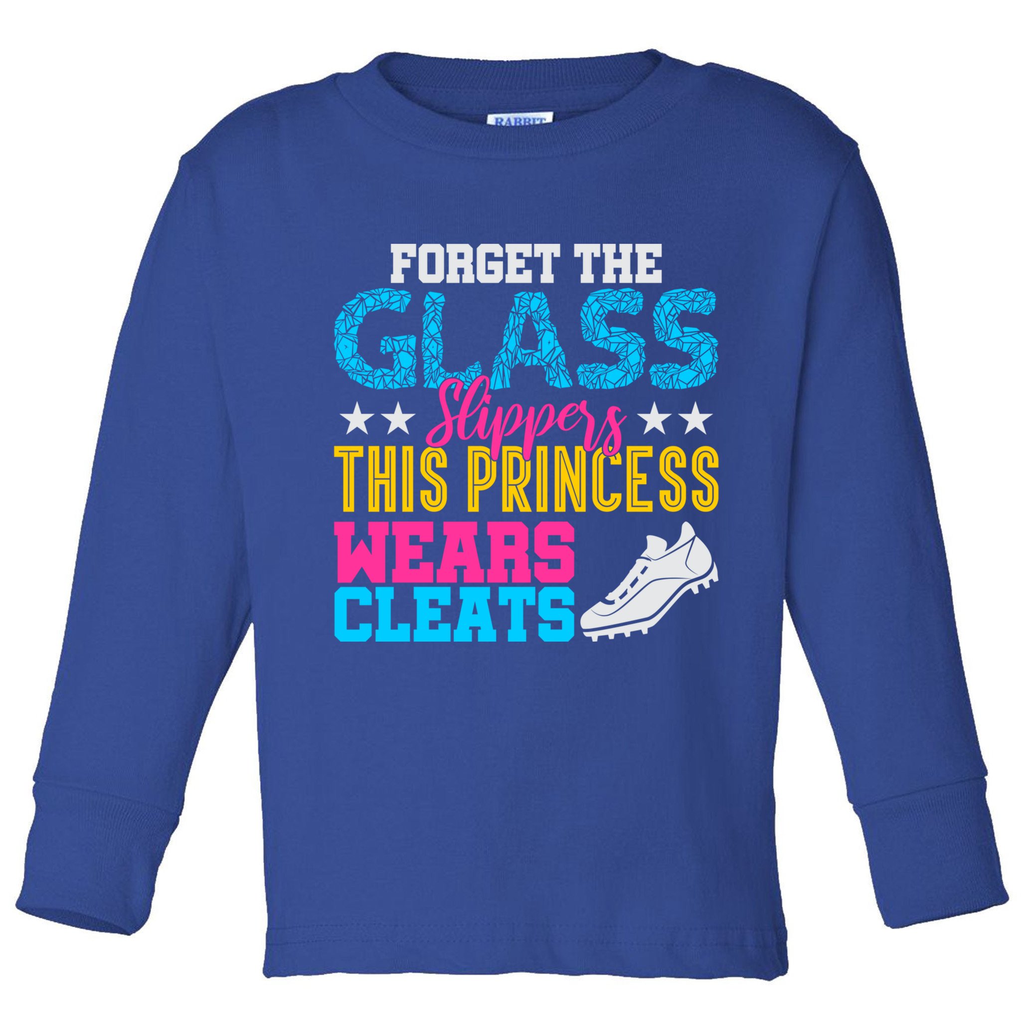 Forget Glass Slippers Princess Wears Cleats Soccer Softball Cute Gift Toddler Long Sleeve Shirt