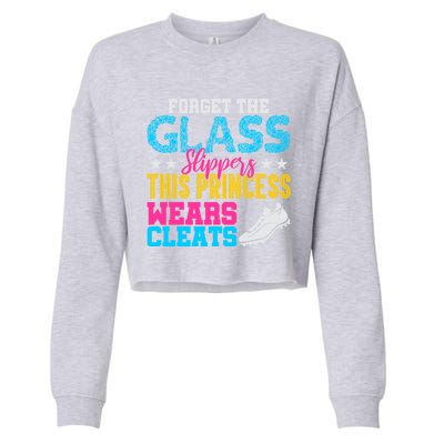 Forget Glass Slippers Princess Wears Cleats Soccer Softball Cute Gift Cropped Pullover Crew