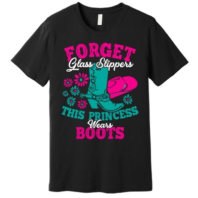 Forget Glass Slippers This Princess Wears Boots Funny Cowboy Premium T-Shirt