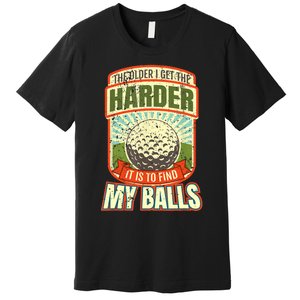 The Older I Get The Harder It Is To Find My Balls Funny Golfer Premium T-Shirt