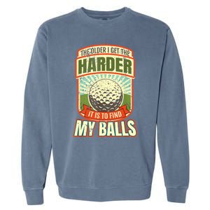 The Older I Get The Harder It Is To Find My Balls Funny Golfer Garment-Dyed Sweatshirt