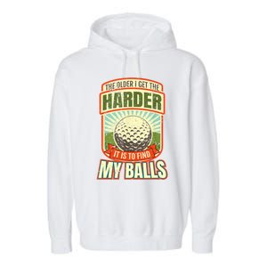 The Older I Get The Harder It Is To Find My Balls Funny Golfer Garment-Dyed Fleece Hoodie