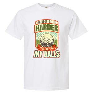 The Older I Get The Harder It Is To Find My Balls Funny Golfer Garment-Dyed Heavyweight T-Shirt