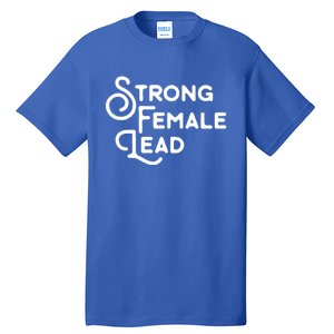 Feminism Gift Strong Female Lead Feminist Saying Tall T-Shirt