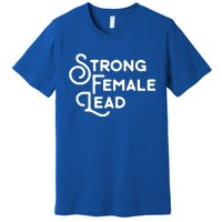 Feminism Gift Strong Female Lead Feminist Saying Premium T-Shirt