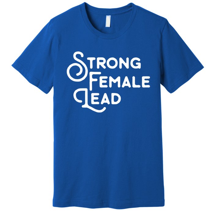 Feminism Gift Strong Female Lead Feminist Saying Premium T-Shirt