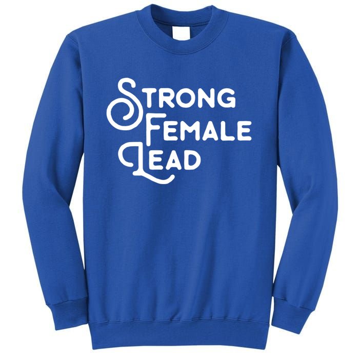 Feminism Gift Strong Female Lead Feminist Saying Tall Sweatshirt