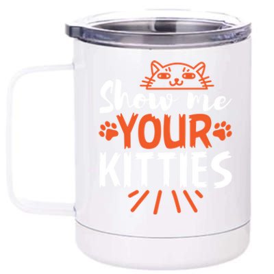 Funny Graphic Show Me Your Kitties Sarcastic Tee Gift 12 oz Stainless Steel Tumbler Cup