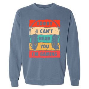 Funny Gamer Sorry I Can't Hear You I'm Gaming Garment-Dyed Sweatshirt