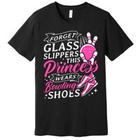 Forget Glass Slippers This Princess Wears Bowling Shoes Meaningful Gift Premium T-Shirt