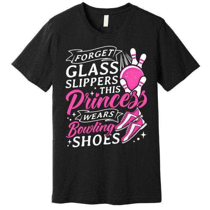 Forget Glass Slippers This Princess Wears Bowling Shoes Meaningful Gift Premium T-Shirt