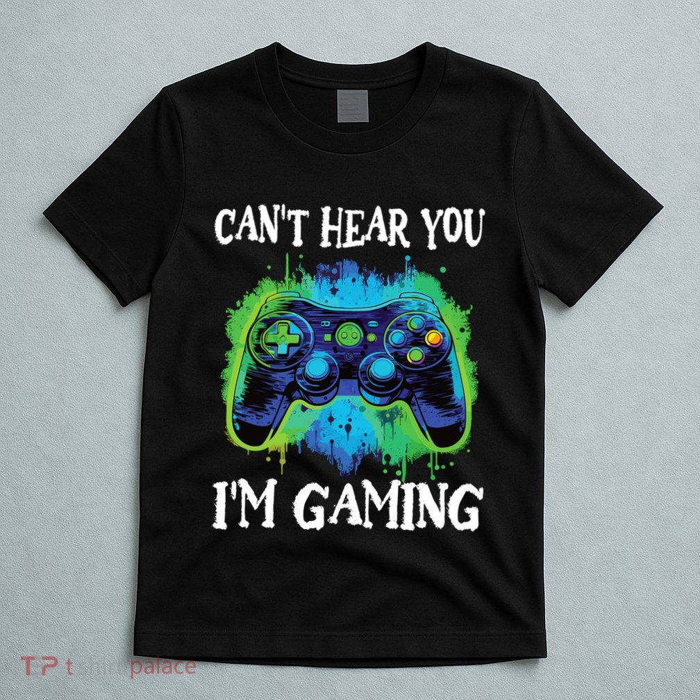 Funny Gamer Saying CanT Hear You IM Gaming Boy Teens T-Shirt