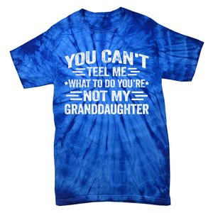 Funny Granddaughter Sarcastic YouRe Not My Granddaughter Gift Tie-Dye T-Shirt