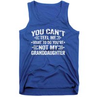 Funny Granddaughter Sarcastic YouRe Not My Granddaughter Gift Tank Top