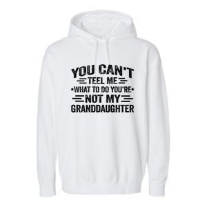 Funny Granddaughter Sarcastic YouRe Not My Granddaughter Gift Garment-Dyed Fleece Hoodie