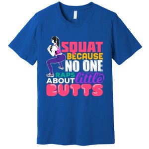 Fitness Gift Squats Because No One Raps About Little Butts Great Gift Premium T-Shirt