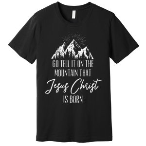 Funny Go Tell It On The Mountain That Jesus Christ Is Born Premium T-Shirt