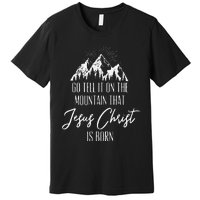 Funny Go Tell It On The Mountain That Jesus Christ Is Born Premium T-Shirt