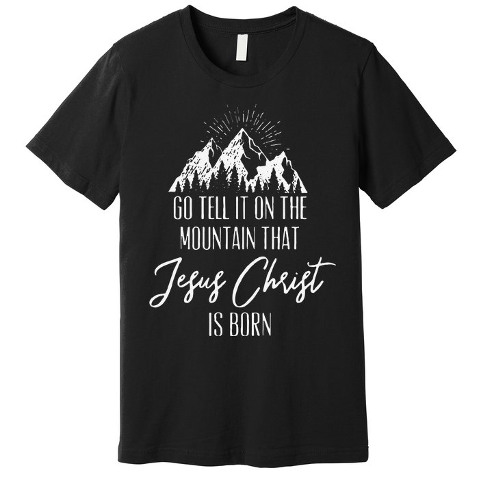 Funny Go Tell It On The Mountain That Jesus Christ Is Born Premium T-Shirt