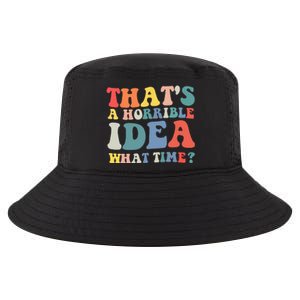 Funny Groovy Thats A Horrible Idea What Time Women Man Cool Comfort Performance Bucket Hat