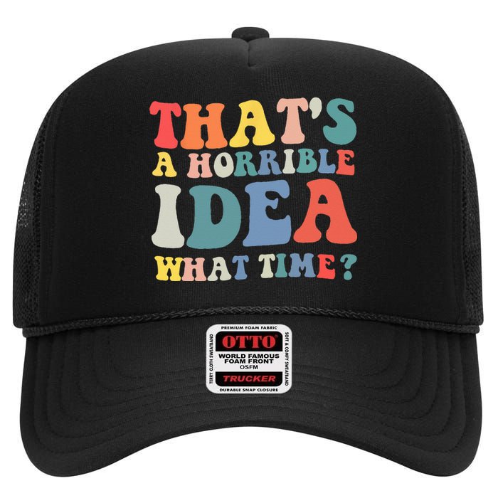 Funny Groovy Thats A Horrible Idea What Time Women Man High Crown Mesh Back Trucker Hat