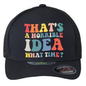 Funny Groovy Thats A Horrible Idea What Time Women Man Flexfit Unipanel Trucker Cap