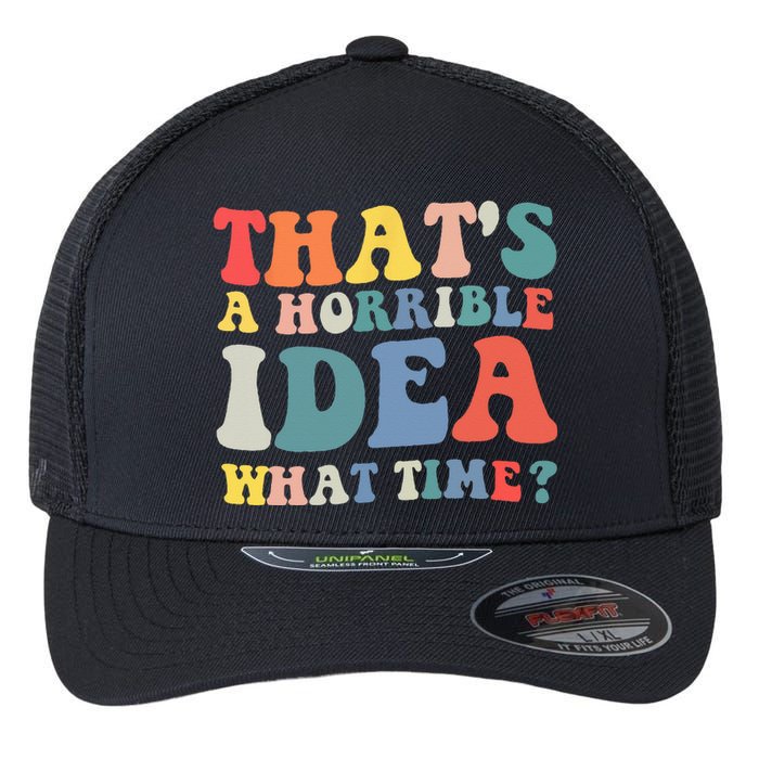 Funny Groovy Thats A Horrible Idea What Time Women Man Flexfit Unipanel Trucker Cap