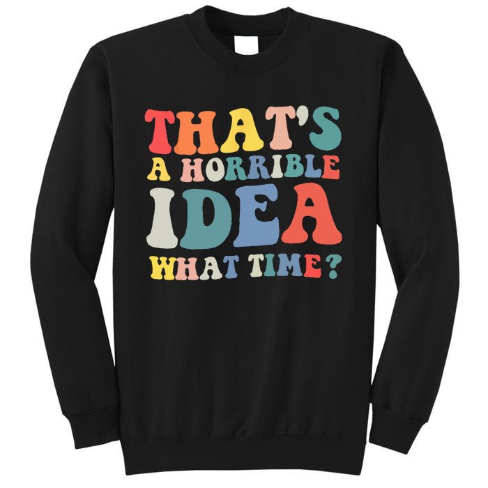 Funny Groovy Thats A Horrible Idea What Time Women Man Sweatshirt