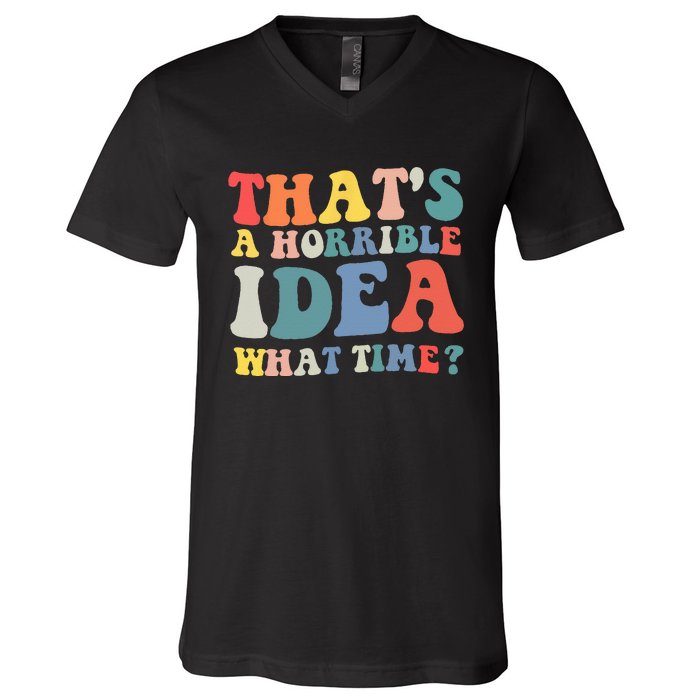 Funny Groovy Thats A Horrible Idea What Time Women Man V-Neck T-Shirt