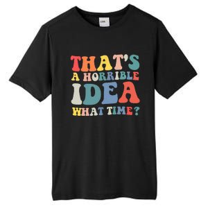 Funny Groovy Thats A Horrible Idea What Time Women Man Tall Fusion ChromaSoft Performance T-Shirt