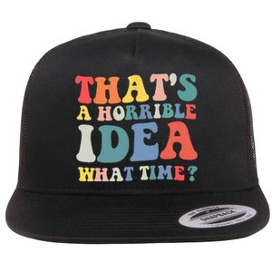 Funny Groovy Thats A Horrible Idea What Time Women Man Flat Bill Trucker Hat