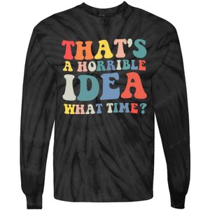 Funny Groovy Thats A Horrible Idea What Time Women Man Tie-Dye Long Sleeve Shirt