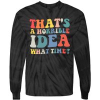 Funny Groovy Thats A Horrible Idea What Time Women Man Tie-Dye Long Sleeve Shirt