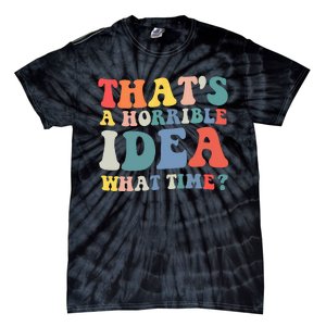 Funny Groovy Thats A Horrible Idea What Time Women Man Tie-Dye T-Shirt