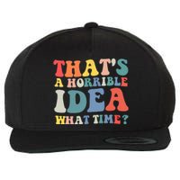 Funny Groovy Thats A Horrible Idea What Time Women Man Wool Snapback Cap