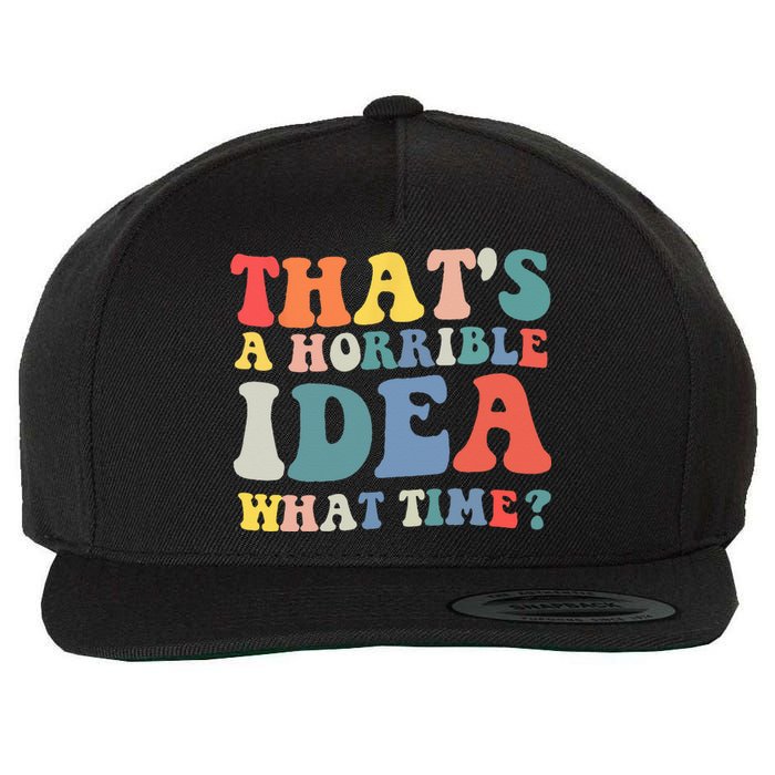 Funny Groovy Thats A Horrible Idea What Time Women Man Wool Snapback Cap