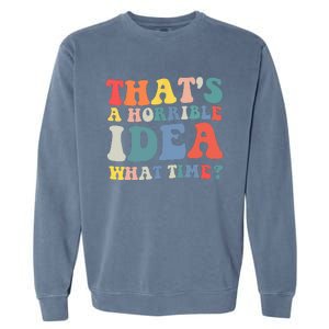 Funny Groovy Thats A Horrible Idea What Time Women Man Garment-Dyed Sweatshirt