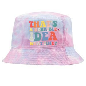 Funny Groovy Thats A Horrible Idea What Time Women Man Tie-Dyed Bucket Hat