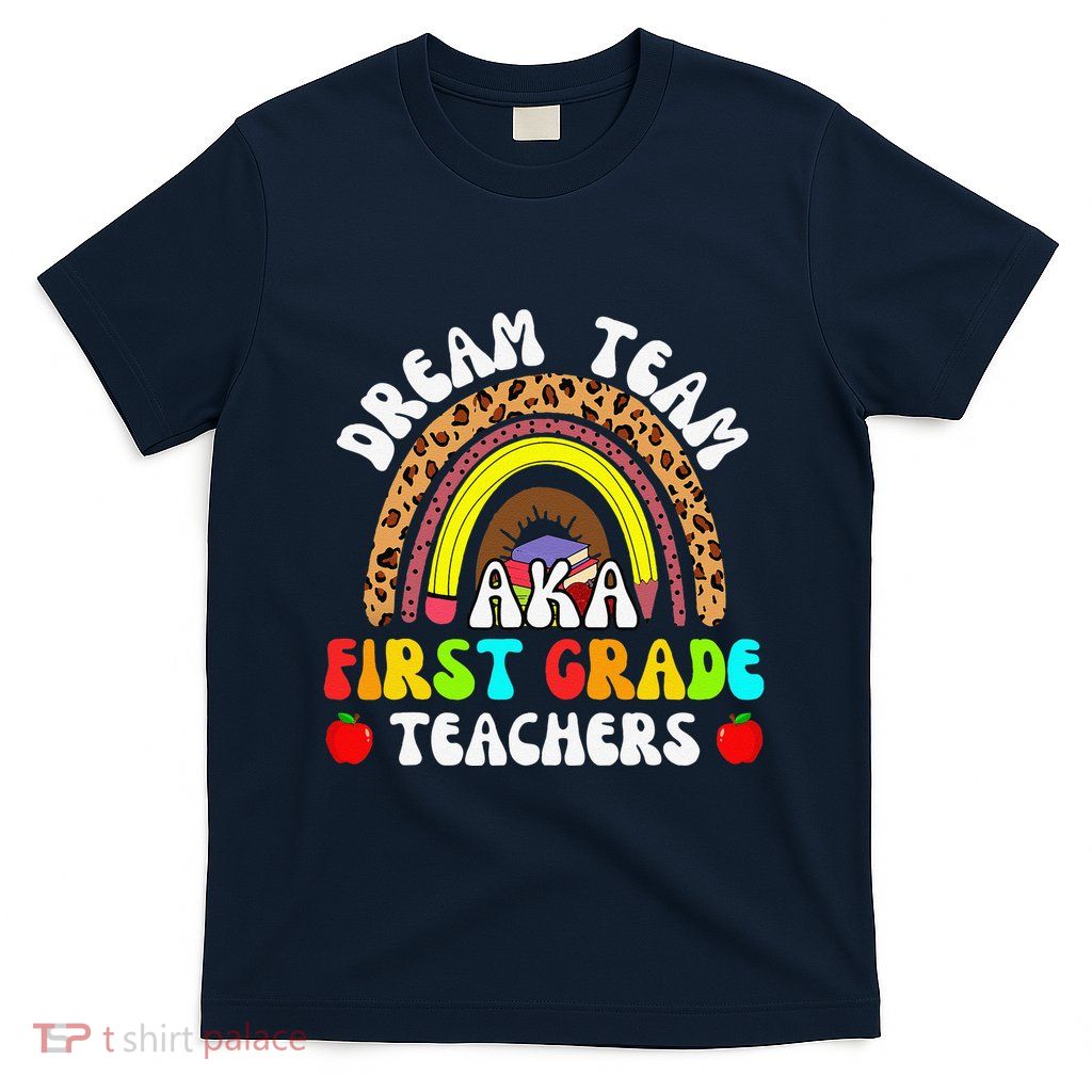 First Grade Teachers Dream Team Aka 1st Grade Teacher T-Shirt