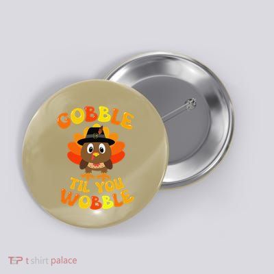 Funny Gobble Til You Wobble For Thanksgiving Dinner Button