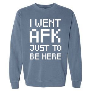 Funny Gamer Talk I Went Afk Just To Be Here Cool Gift Garment-Dyed Sweatshirt