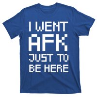 Funny Gamer Talk I Went Afk Just To Be Here Cool Gift T-Shirt