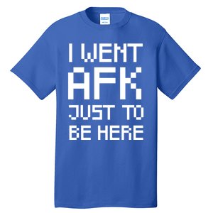 Funny Gamer Talk I Went Afk Just To Be Here Cool Gift Tall T-Shirt