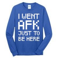 Funny Gamer Talk I Went Afk Just To Be Here Cool Gift Tall Long Sleeve T-Shirt