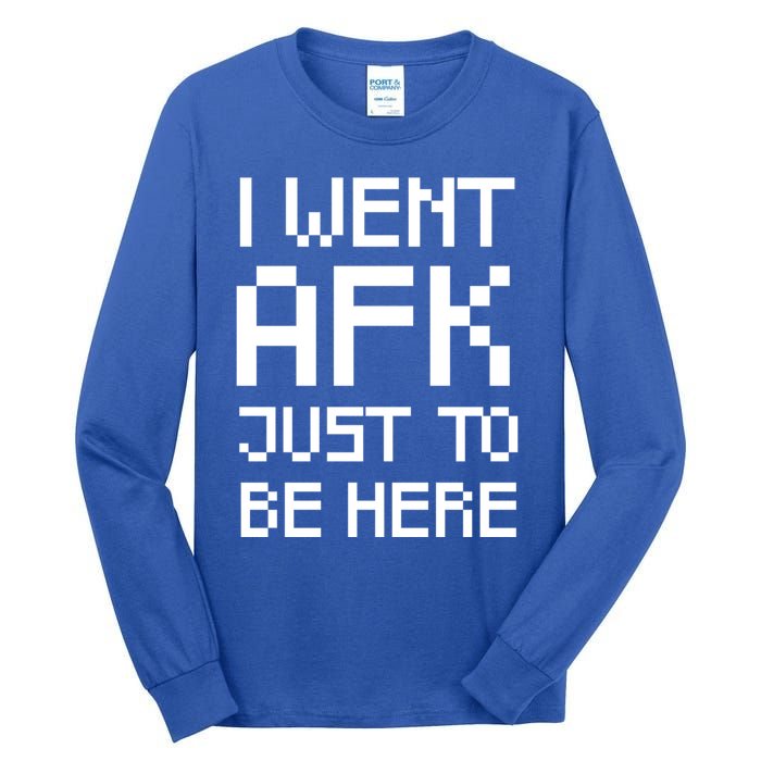 Funny Gamer Talk I Went Afk Just To Be Here Cool Gift Tall Long Sleeve T-Shirt