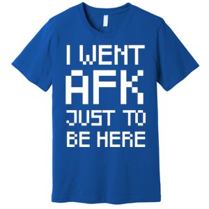 Funny Gamer Talk I Went Afk Just To Be Here Cool Gift Premium T-Shirt